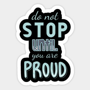 Don’t stop until you are proud Sticker